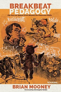 Breakbeat Pedagogy: Hip Hop and Spoken Word Beyond the Classroom Walls
