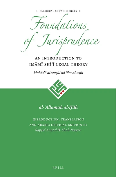 The Foundations of Jurisprudence - An Introduction to Imāmī Shīʿī Legal Theory
