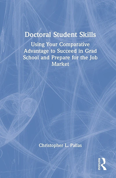 Doctoral Student Skills: Using Your Comparative Advantage To Succeed Grad School And Prepare For The Job Market