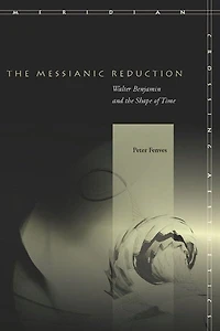 the Messianic Reduction: Walter Benjamin and Shape of Time