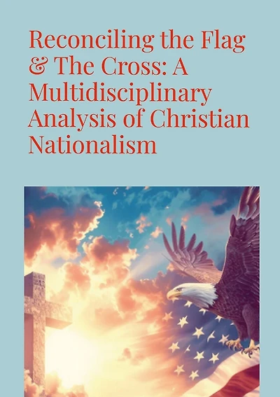 Reconciling the Flag & the Cross: A Multidisciplinary Analysis of Christian Nationalism