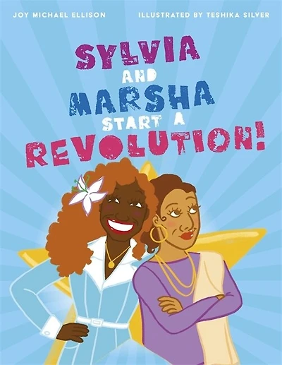 Sylvia and Marsha Start a Revolution!: the Story of Trans Women Color Who Made LGBTQ+ History