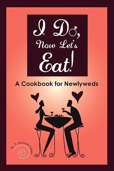 I Do, Now Let's Eat!: A Cookbook For Newlyweds