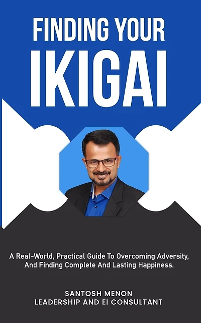 Finding Your Ikigai: A Real-World, Practical Guide To Overcoming Adversity, and Finding Complete And Lasting Happiness