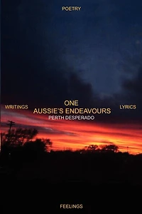 One Aussie's Endeavours: Poetry Writings Lyrics Feelings