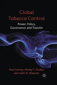Global Tobacco Control: Power, Policy, Governance And Transfer