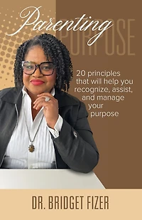 Parenting Purpose; 20 Principles that will help YOU recognize, assist, and manage Your Purpose