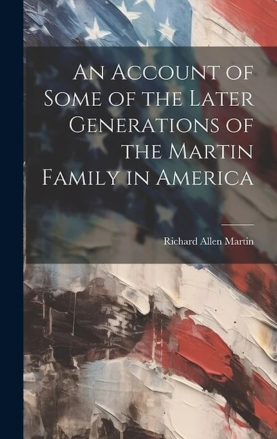An Account of Some of the Later Generations of the Martin Family in America