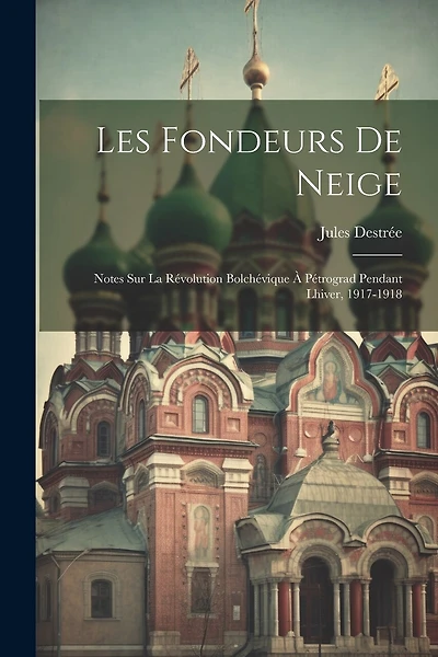 Les fondeurs de neige: Notes sur la révolution bolchévique à Pétrograd pendant lhiver