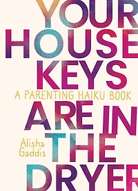 Your House Keys are the Dryer: A Parenting Haiku Book