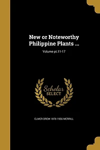 New or Noteworthy Philippine Plants ...; Volume pt.11-17