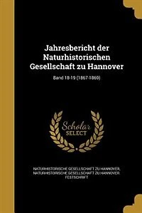 Jahresbericht der Naturhistorischen Gesellschaft zu Hannover; Band 18-19 (1867-1869)