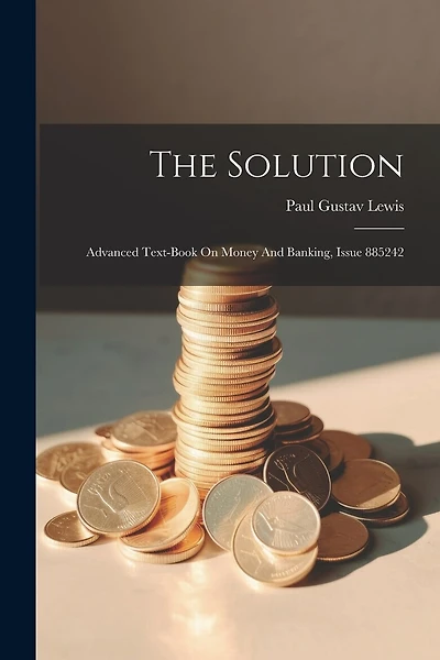 The Solution: Advanced Text-book On Money And Banking