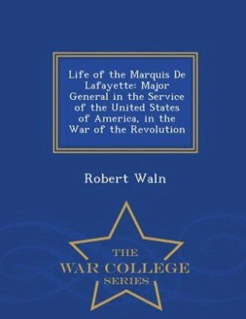 Life of the Marquis De Lafayette: Major General in the Service of the United States of America, in the War of the Revolution - War Co