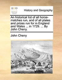 An historical list of all horse-matches run, and of all plates and prizes run for in England and Wales ... in 1729. ... By John Cheny.