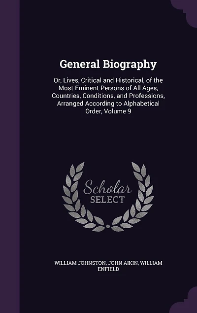 General Biography, or Lives, Critical and Historical, of the Most Eminent Persons All Ages, Countries, Conditions, Professions, Vol. 9: Arranged According to Alphabetical Order (Classic Reprint)