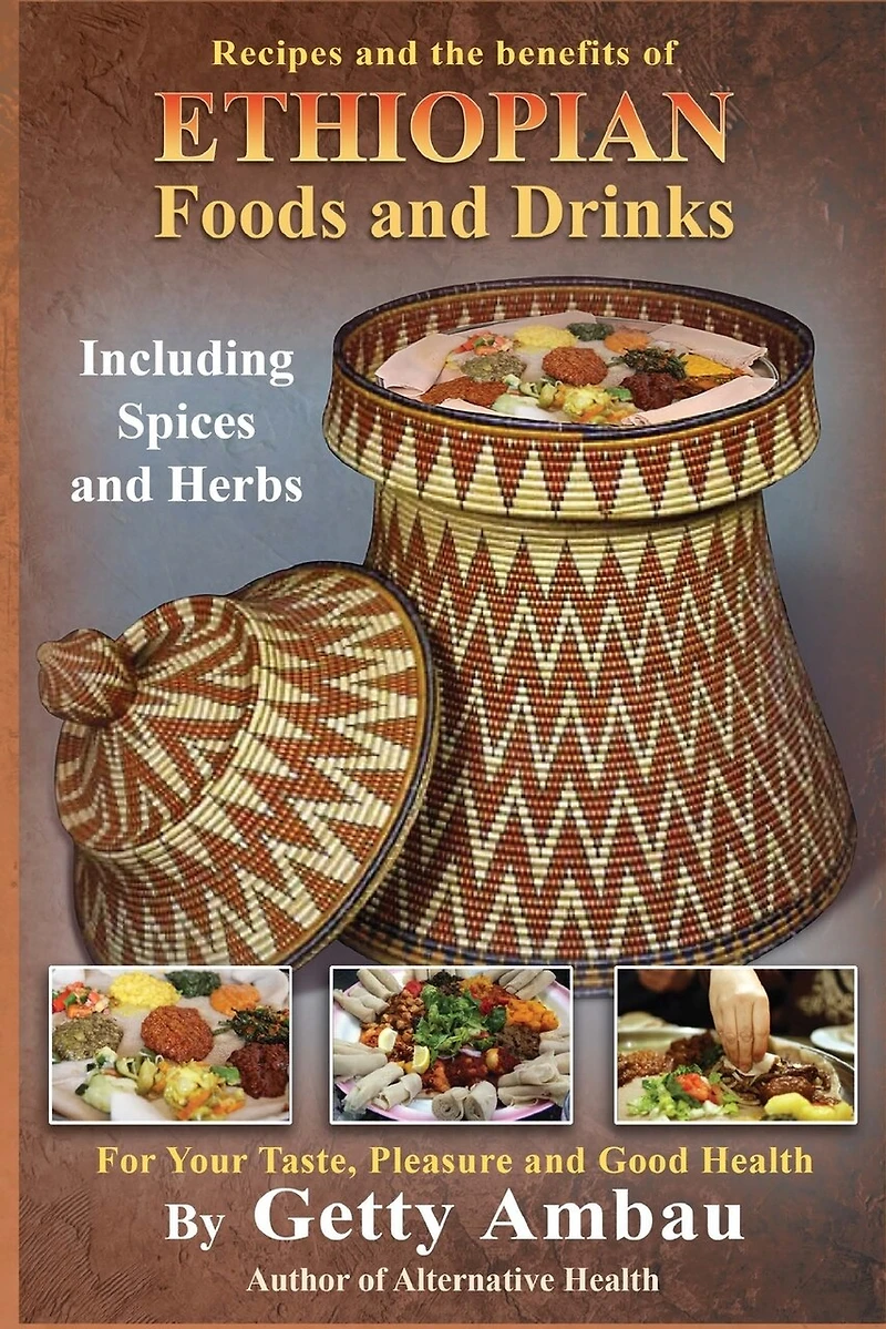Ethiopian Foods and Drinks: For Your Taste, Pleasure and Good Health