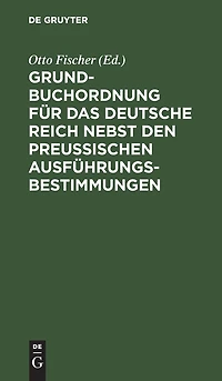 Grundbuchordnung für das Deutsche Reich nebst den preußischen Ausführungsbestimmungen: Text-Ausgabe mit Einleitung, Anmerkungen und Sachregister