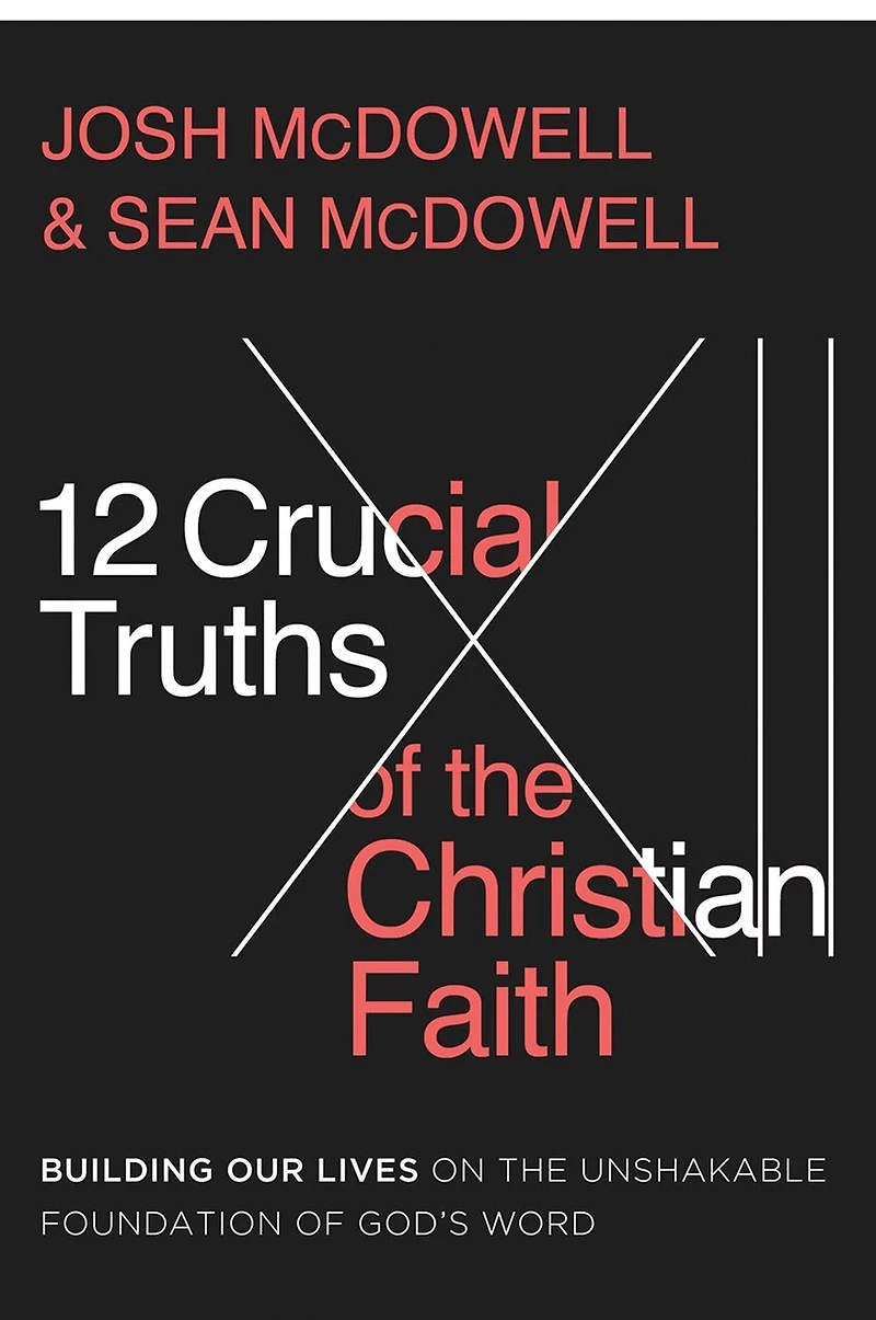 12 Crucial Truths of the Christian Faith: Building Our Lives on Unshakable Foundation God's Word