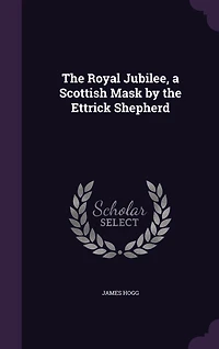 The Royal Jubilee, a Scottish Mask by the Ettrick Shepherd