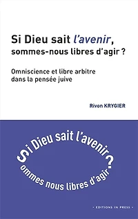 Si Dieu sait l'avenir, sommes-nous libres d'agir ?: omniscience et libre arbitre dans la pensée juive