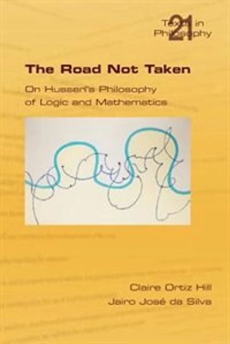 The Road Not Taken. On Husserl's Philosophy Of Logic And Mathematics