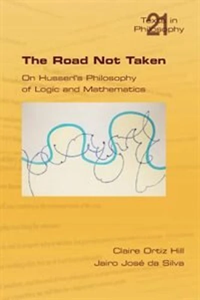 The Road Not Taken. On Husserl's Philosophy Of Logic And Mathematics