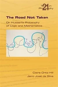 The Road Not Taken. On Husserl's Philosophy Of Logic And Mathematics