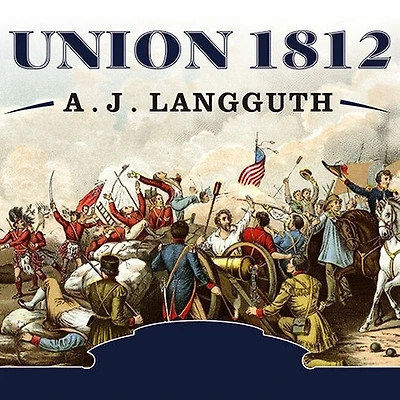 Union 1812 Lib/E: the Americans Who Fought Second War of Independence