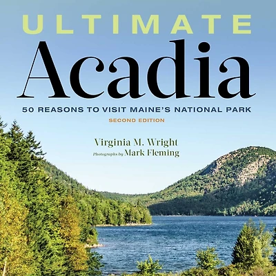Ultimate Acadia: 50 Reasons To Visit Maine's National Park