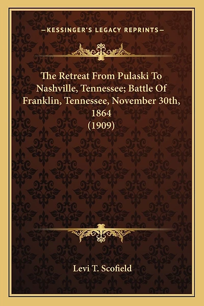 The Retreat From Pulaski To Nashville, Tennessee; Battle Of Franklin, Tennessee, November 30th, 1864 (1909)