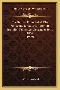 The Retreat From Pulaski To Nashville, Tennessee; Battle Of Franklin, Tennessee, November 30th, 1864 (1909)