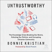 Untrustworthy: The Knowledge Crisis Breaking Our Brains, Polluting Politics, and Corrupting Christian Community