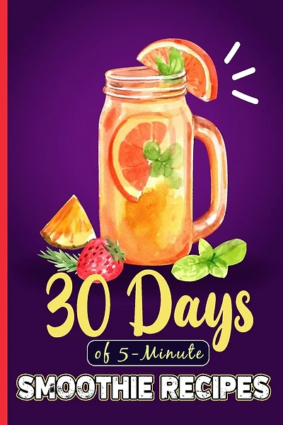 5-Minute Healthy Smoothie Recipes: 30 Days of 5-Minute Smoothie Recipes Smoothie Recipes With Pictures