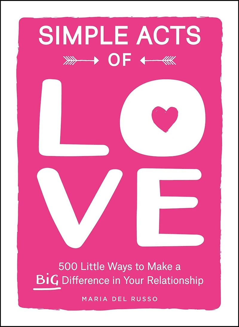 Simple Acts of Love: 500 Little Ways to Make a Big Difference Your Relationship