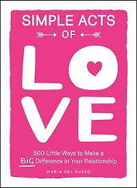 Simple Acts of Love: 500 Little Ways to Make a Big Difference Your Relationship