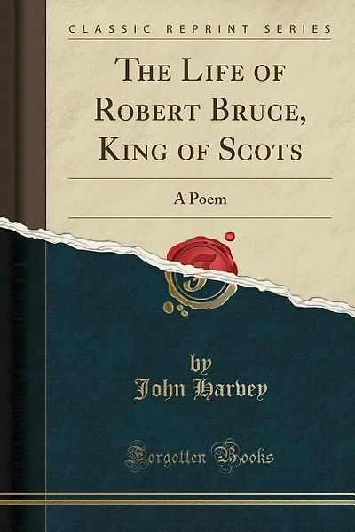 The Life of Robert Bruce, King of Scots: A Poem (Classic Reprint)