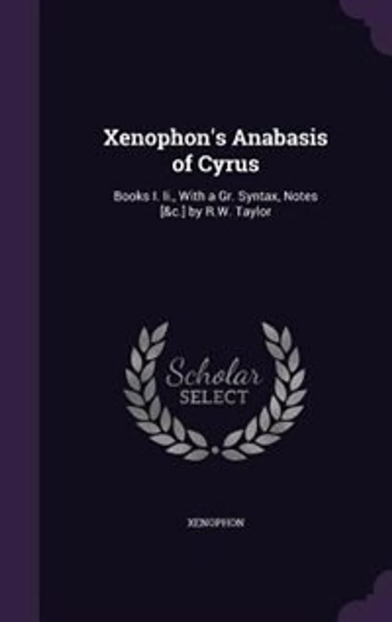Xenophon's Anabasis of Cyrus: Books I. Ii., With a Gr. Syntax, Notes [&c.] by R.W. Taylor