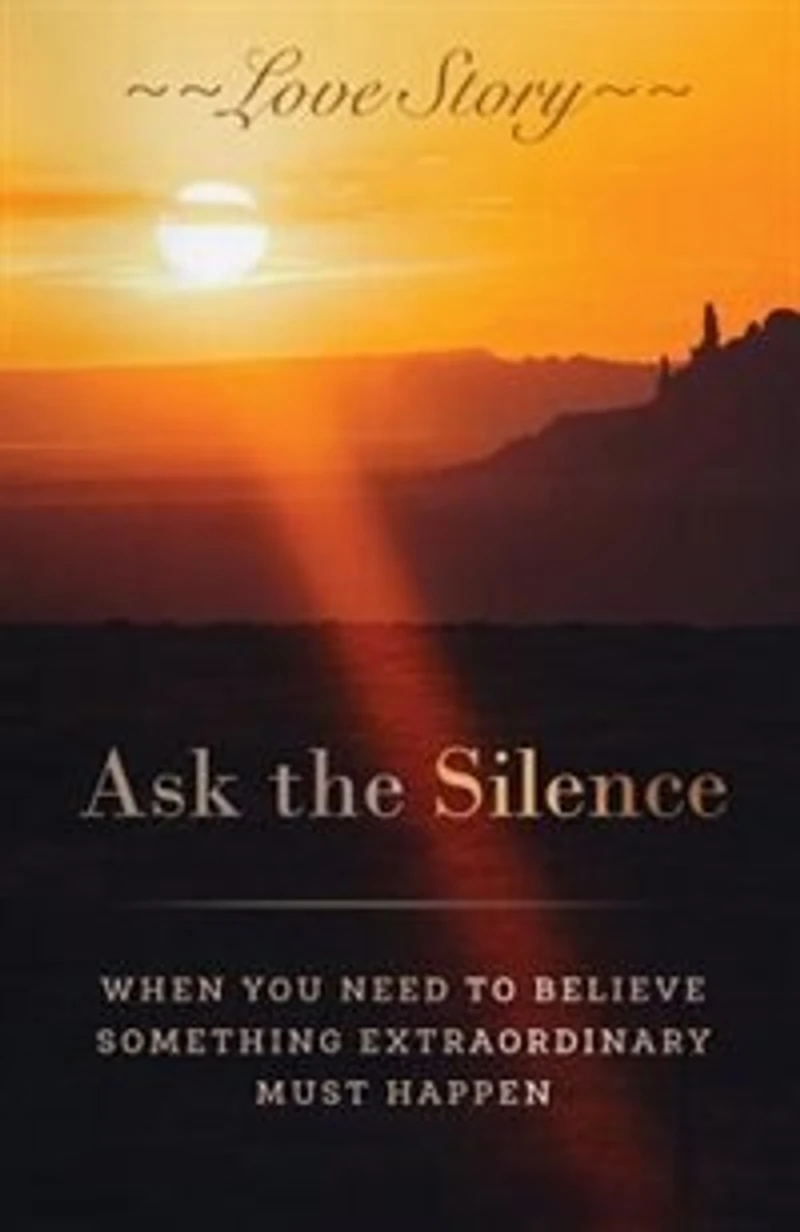 Ask the Silence: When You Need To Believe Something Extraordinary Must Happen
