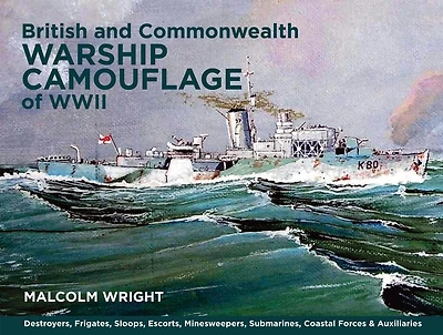 British and Commonwealth Warship Camouflage of WWII: Volume I - Destroyers, Frigates, Sloops, Escorts, Minesweepers, Submarines, Coastal Forces and Auxiliaries