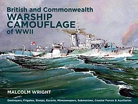 British and Commonwealth Warship Camouflage of WWII: Volume I - Destroyers, Frigates, Sloops, Escorts, Minesweepers, Submarines, Coastal Forces and Auxiliaries