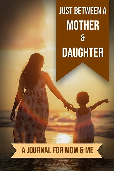 Just Between A Mother And Daughter: A Journal for Mom and Me