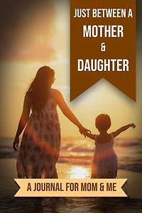 Just Between A Mother And Daughter: A Journal for Mom and Me