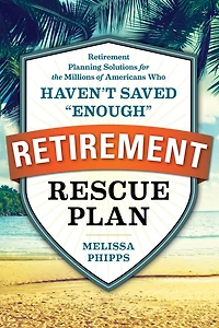 the Retirement Rescue Plan: Planning Solutions for Millions of Americans Who Haven't Saved "Enough"