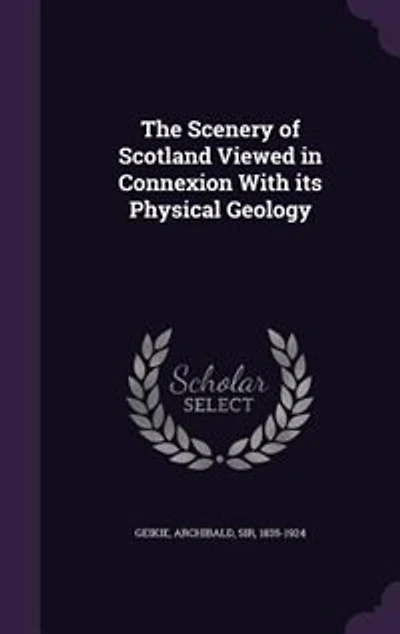 The Scenery of Scotland Viewed in Connexion With its Physical Geology