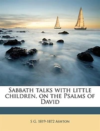 Sabbath Talks With Little Children: On the Psalms of David (Classic Reprint)