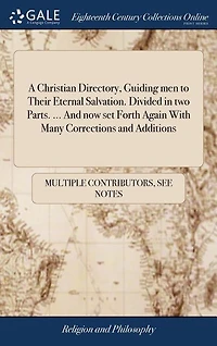 A Christian Directory, Guiding men to Their Eternal Salvation. Divided in two Parts. ... And now set Forth Again With Many Corrections and Additions