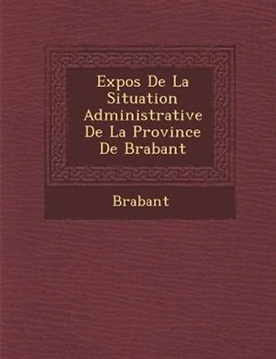 Expos? De La Situation Administrative De La Province De Brabant
