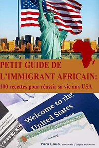 Petit Guide de l immigrant Africain: 100 recettes pour reussir sa vie aux USA