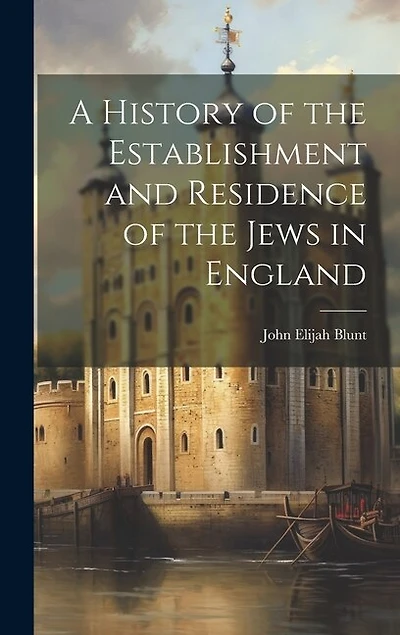 A History of the Establishment and Residence of the Jews in England
